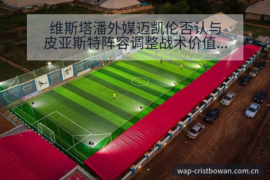 维斯塔潘外媒迈凯伦否认与皮亚斯特阵容调整战术价值分析 - 博万体育